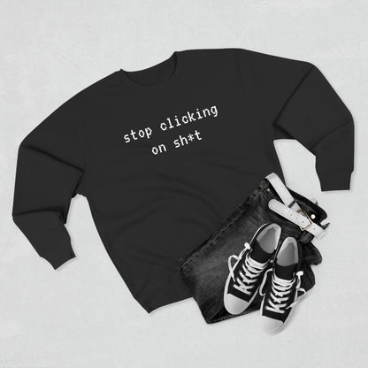 Fleece Sweatshirt, Stop Clicking On Sh*t