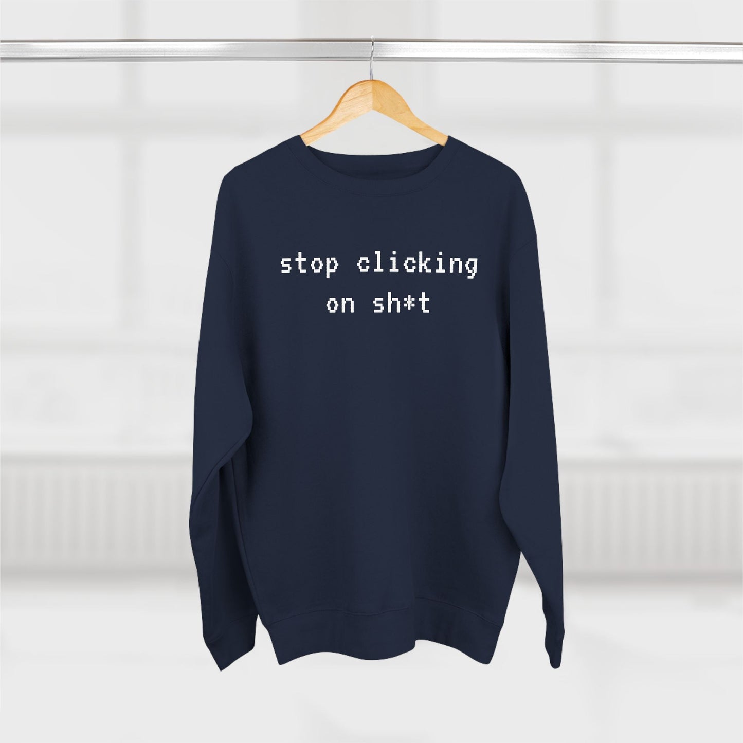 Fleece Sweatshirt, Stop Clicking On Sh*t