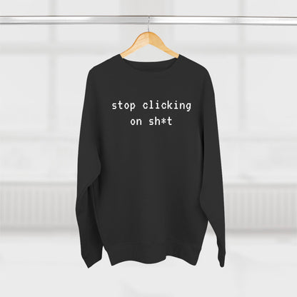 Fleece Sweatshirt, Stop Clicking On Sh*t