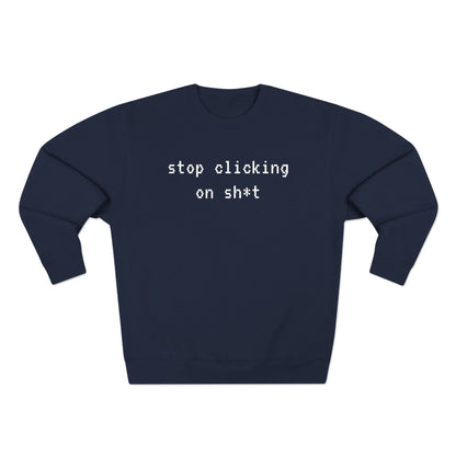 Fleece Sweatshirt, Stop Clicking On Sh*t
