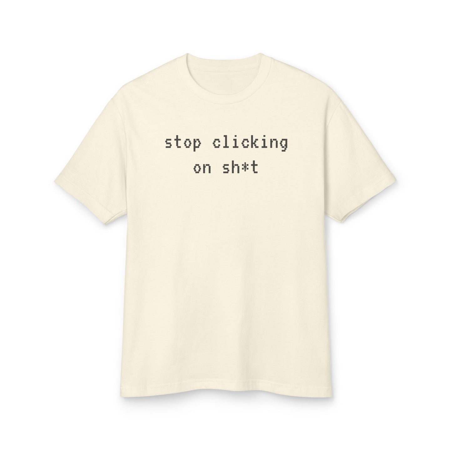 Cotton Tee, Stop Clicking On Sh*t