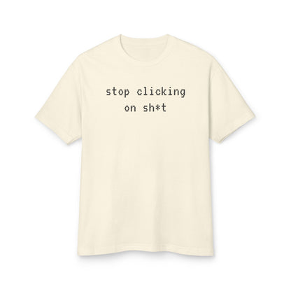 Cotton Tee, Stop Clicking On Sh*t