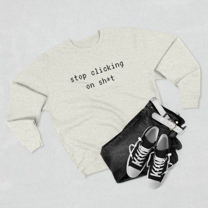 Fleece Sweatshirt, Stop Clicking On Sh*t