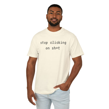 Cotton Tee, Stop Clicking On Sh*t