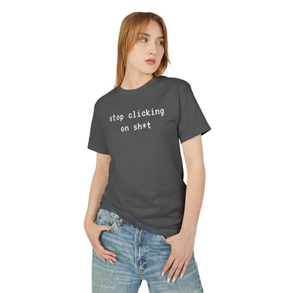 Cotton Tee, Stop Clicking On Sh*t