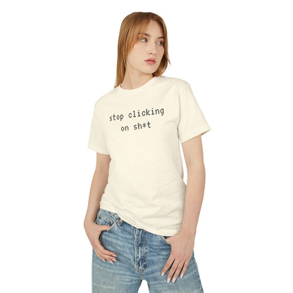 Cotton Tee, Stop Clicking On Sh*t