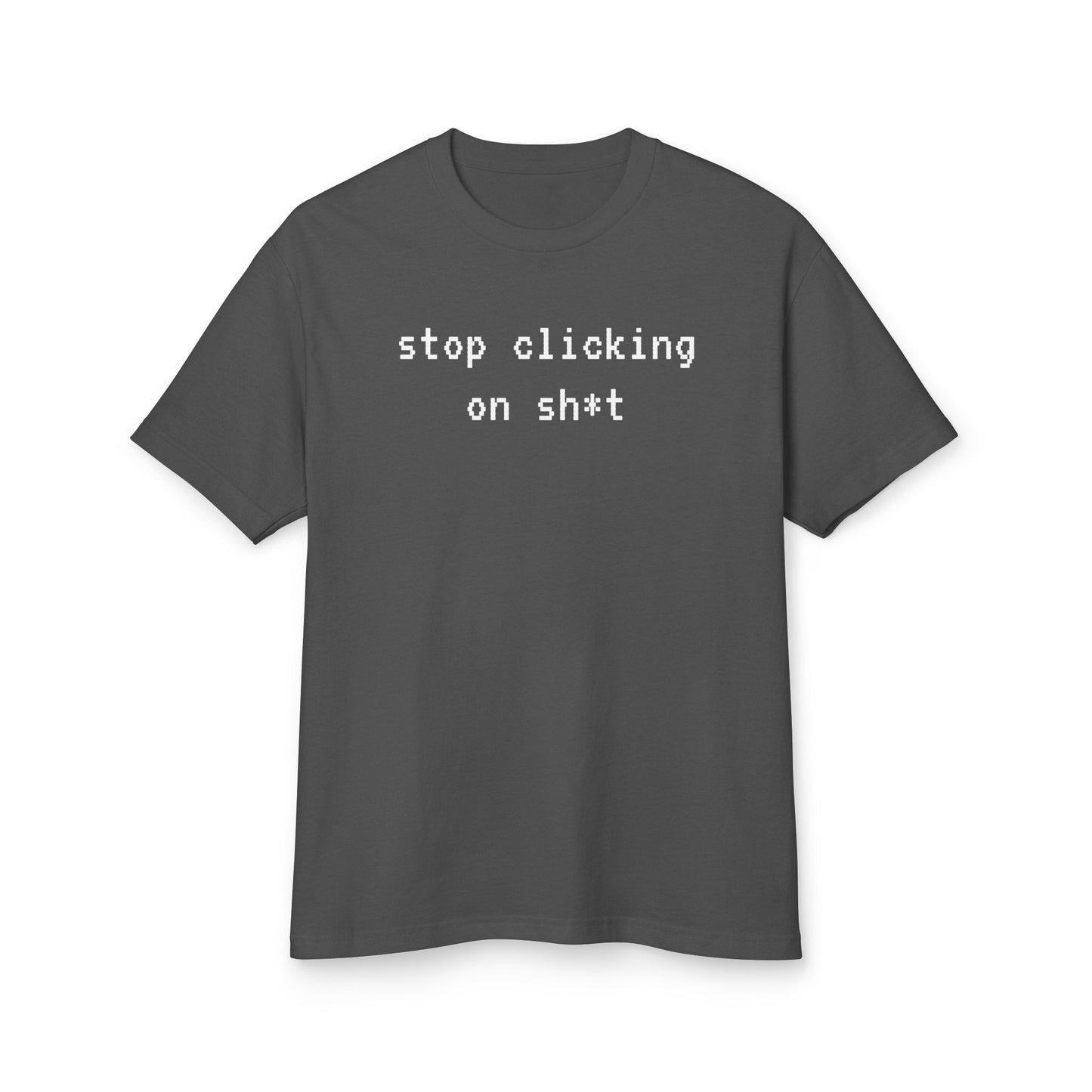 Cotton Tee, Stop Clicking On Sh*t