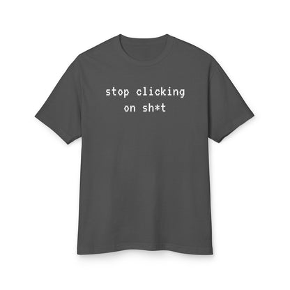 Cotton Tee, Stop Clicking On Sh*t